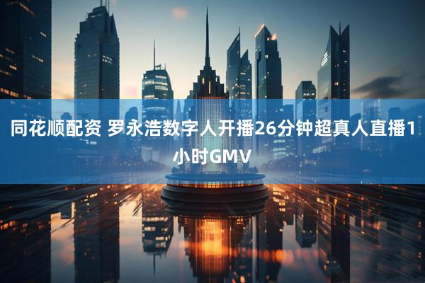 同花顺配资 罗永浩数字人开播26分钟超真人直播1小时GMV